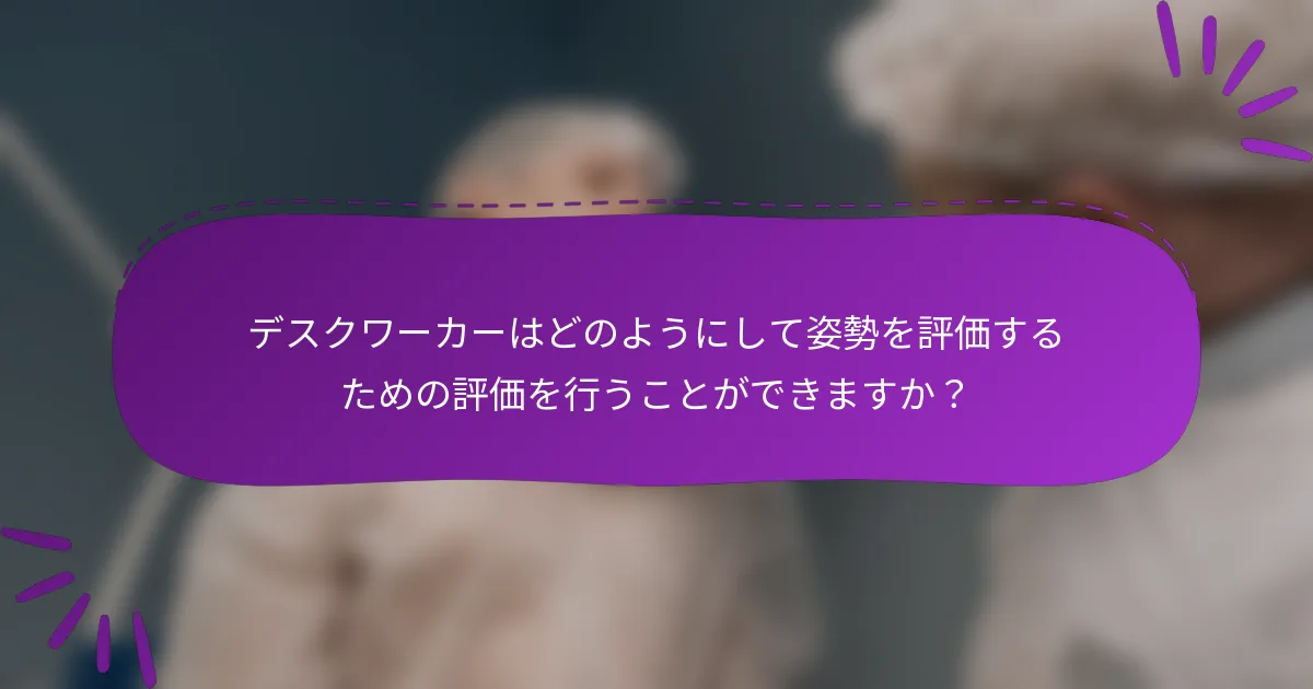 デスクワーカーはどのようにして姿勢を評価するための評価を行うことができますか?