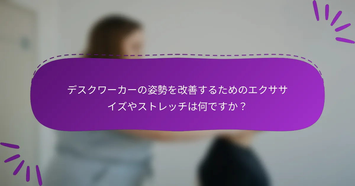 デスクワーカーの姿勢を改善するためのエクササイズやストレッチは何ですか?