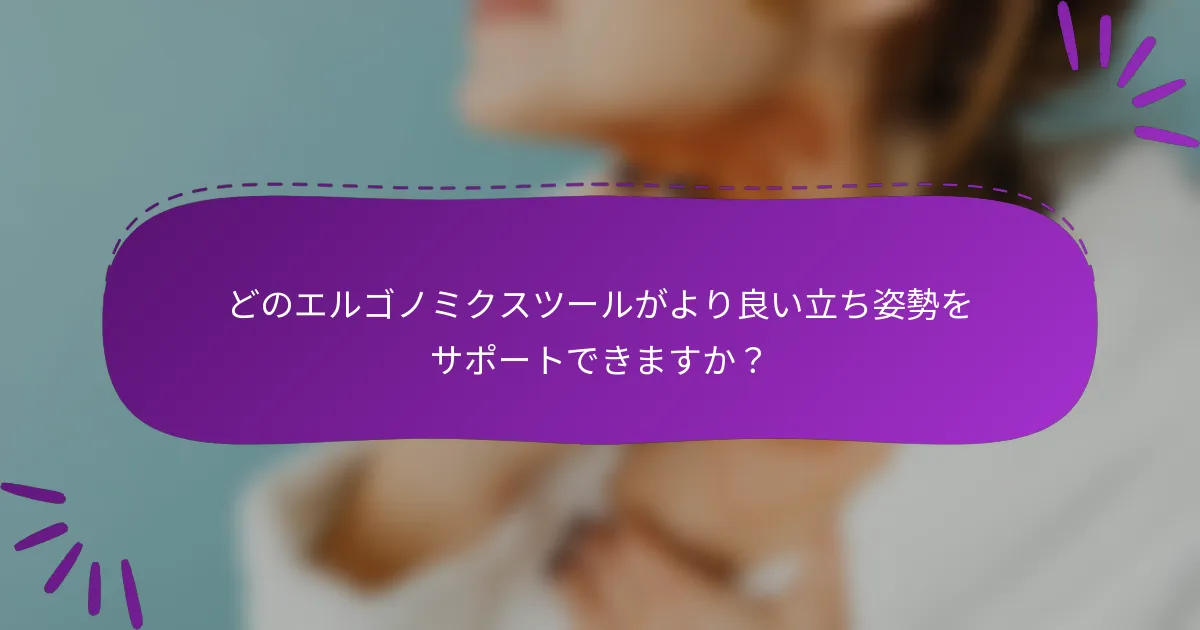 どのエルゴノミクスツールがより良い立ち姿勢をサポートできますか?