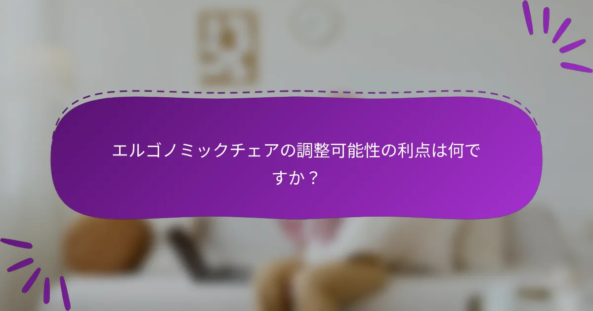 エルゴノミックチェアの調整可能性の利点は何ですか？