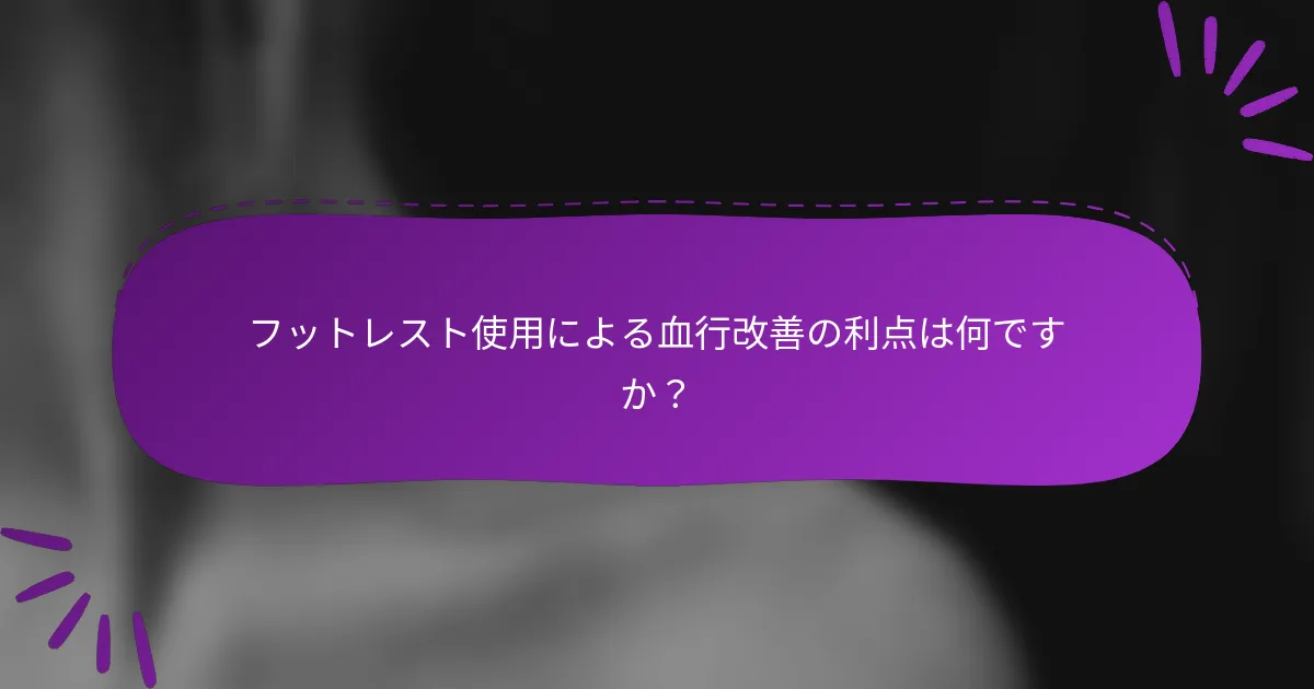 フットレスト使用による血行改善の利点は何ですか？