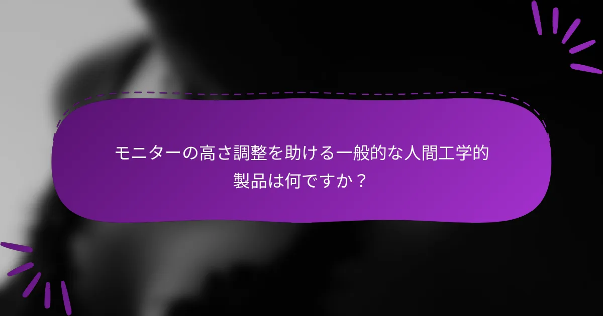 モニターの高さ調整を助ける一般的な人間工学的製品は何ですか？