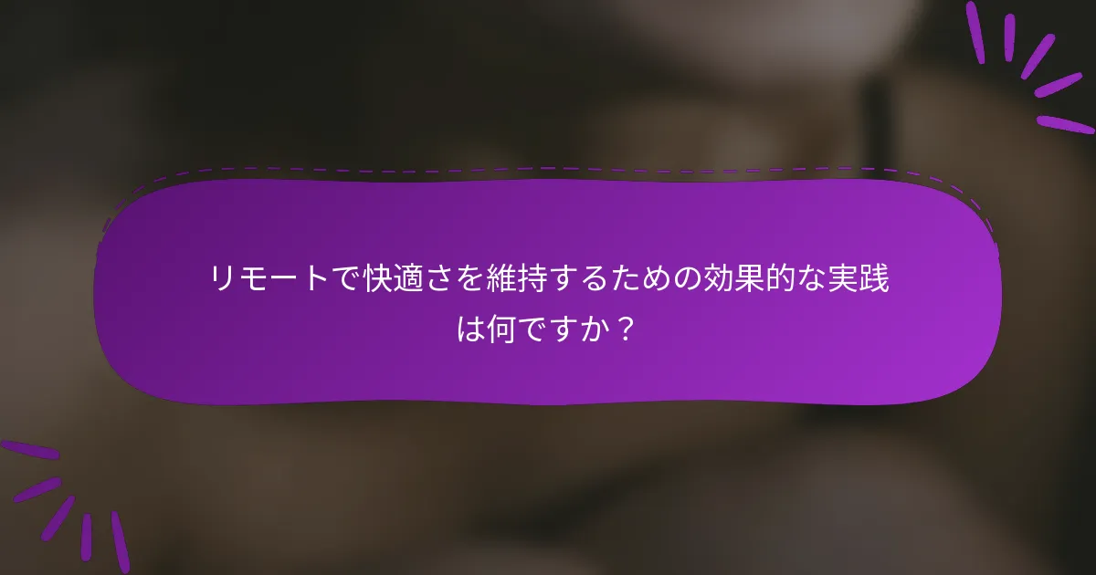 リモートで快適さを維持するための効果的な実践は何ですか？