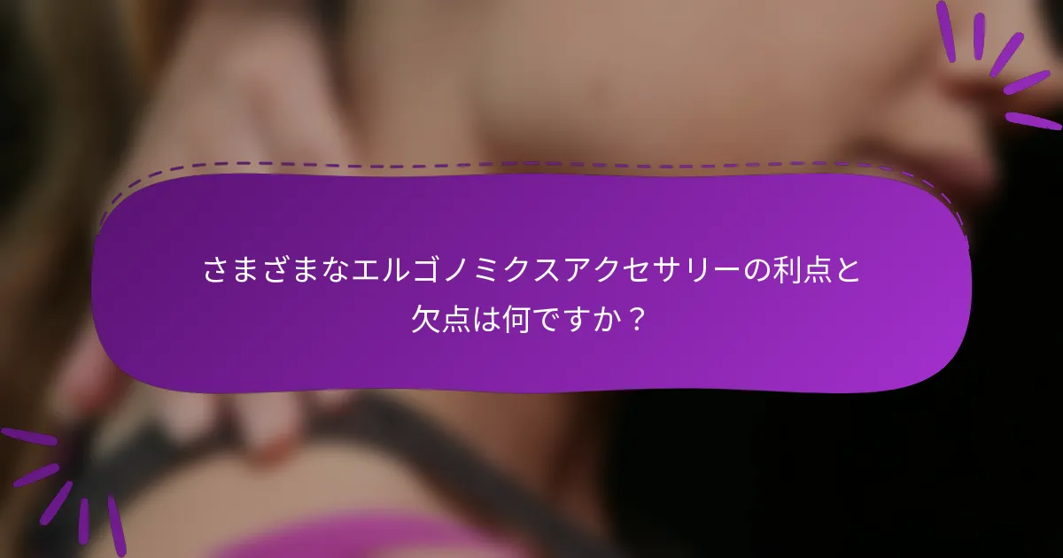 さまざまなエルゴノミクスアクセサリーの利点と欠点は何ですか?