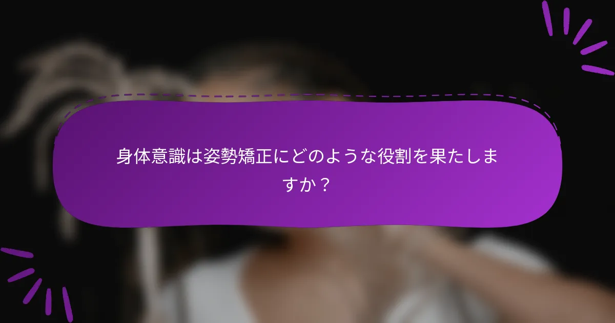 身体意識は姿勢矯正にどのような役割を果たしますか？