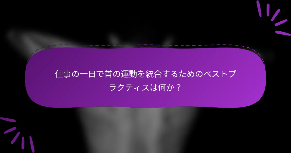 仕事の一日で首の運動を統合するためのベストプラクティスは何か？