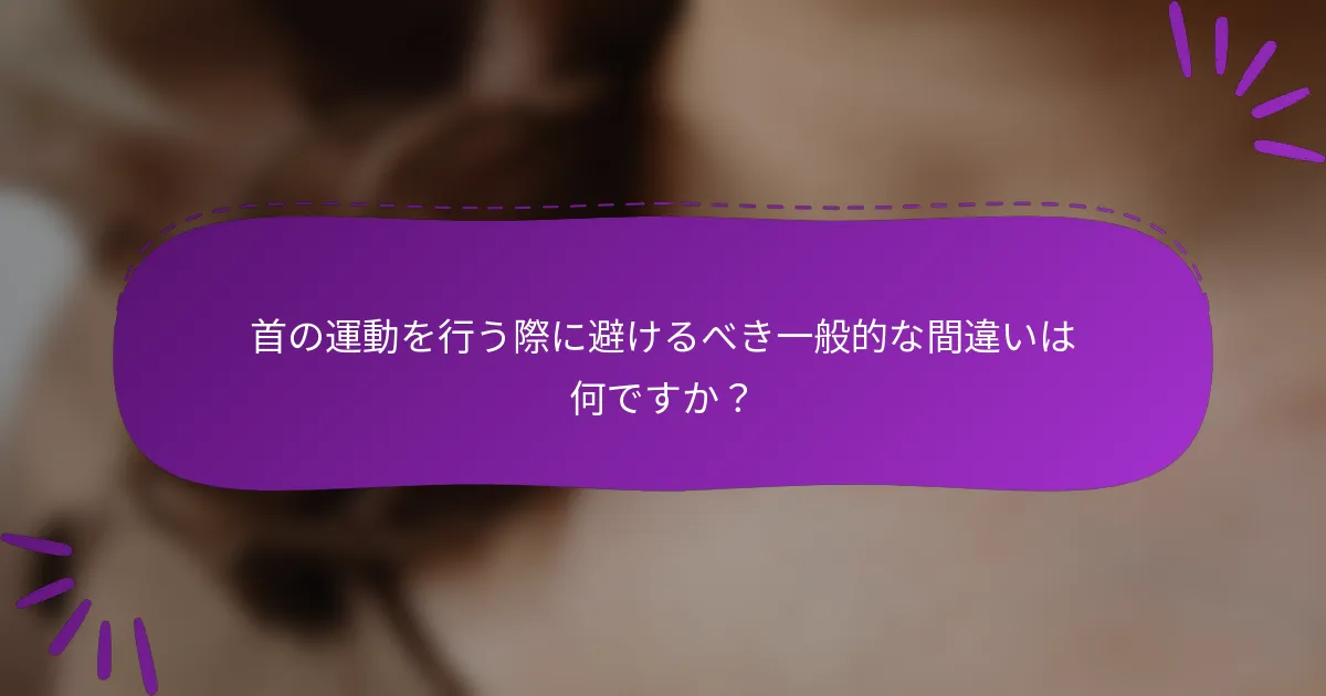 首の運動を行う際に避けるべき一般的な間違いは何ですか？