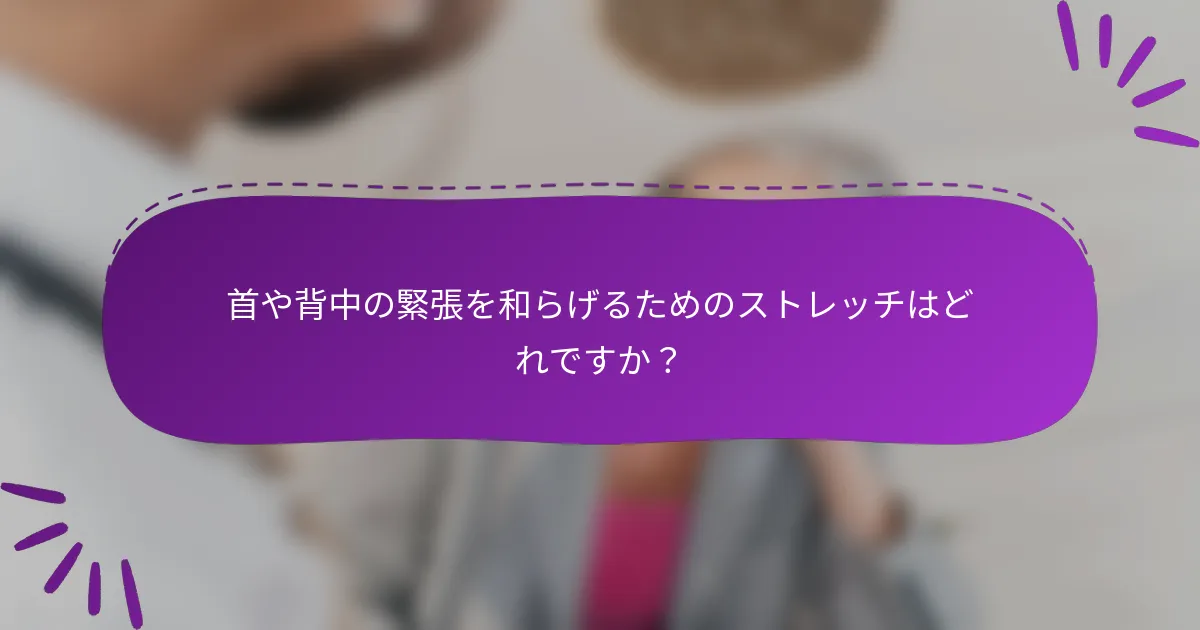 首や背中の緊張を和らげるためのストレッチはどれですか？