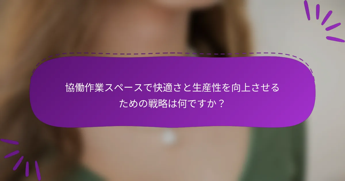 協働作業スペースで快適さと生産性を向上させるための戦略は何ですか？