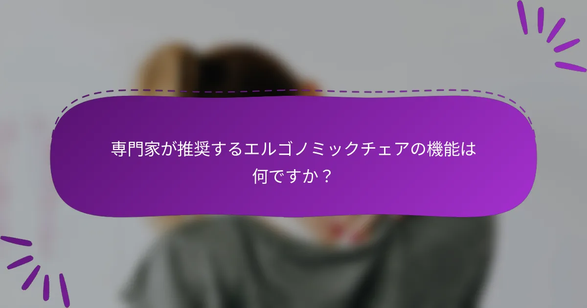専門家が推奨するエルゴノミックチェアの機能は何ですか？