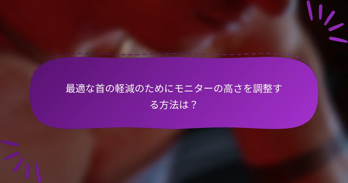 最適な首の軽減のためにモニターの高さを調整する方法は？